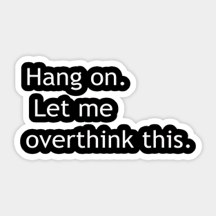 Hang on Let me overthink this Sticker